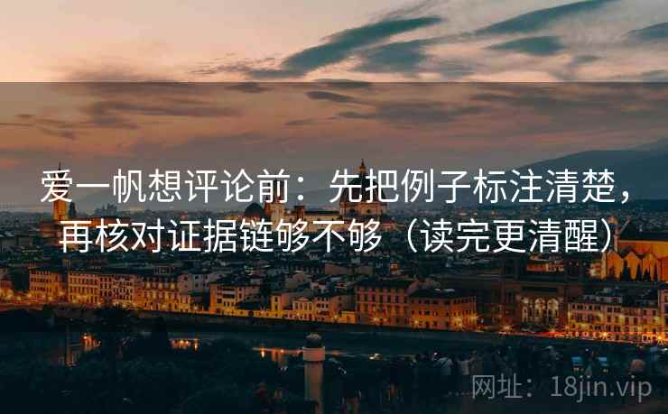 爱一帆想评论前：先把例子标注清楚，再核对证据链够不够（读完更清醒）