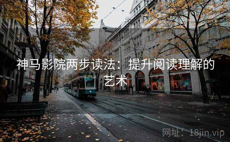 神马影院两步读法：提升阅读理解的艺术