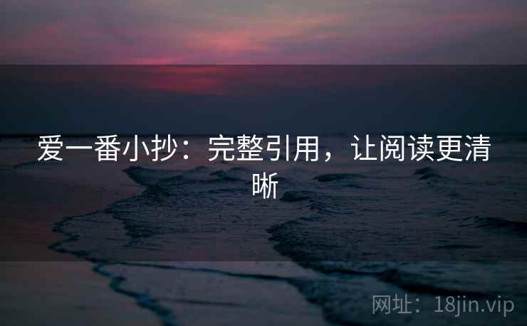 爱一番小抄：完整引用，让阅读更清晰