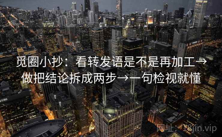 觅圈小抄:看转发语是不是再加工→做把结论拆成两步→一句检视就懂 觅圈小抄:看转发语是不是再加工→做把结论拆成两步→一句检视就懂