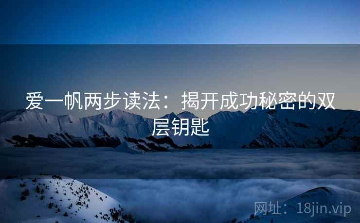 爱一帆两步读法:揭开成功秘密的双层钥匙 爱一帆两步读法:揭开成功秘密的双层钥匙