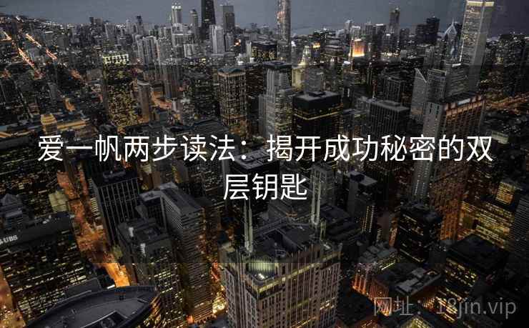 爱一帆两步读法:揭开成功秘密的双层钥匙 爱一帆两步读法:揭开成功秘密的双层钥匙