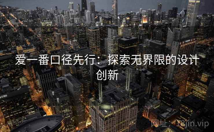 爱一番口径先行:探索无界限的设计创新 爱一番口径先行:探索无界限的设计创新