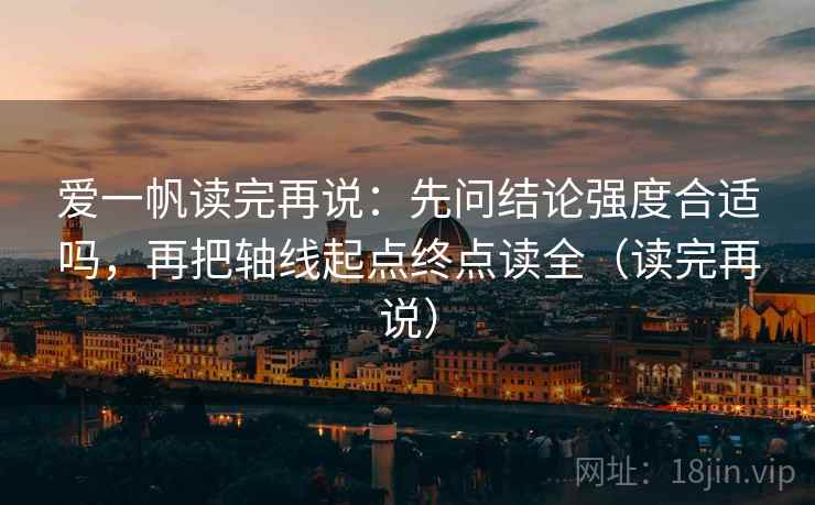 爱一帆读完再说:先问结论强度合适吗,再把轴线起点终点读全(读完再说) 爱一帆读完再说:先问结论强度合适吗,再把轴线起点终点读全(读完再说)